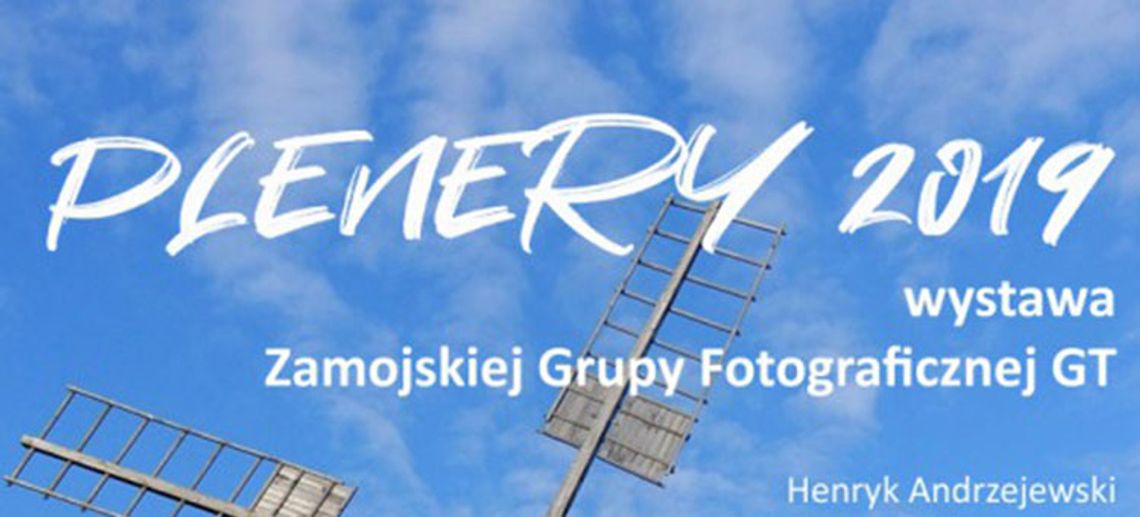 PLENERY 2019 - Wystawa Zamojskiej Grupy Fotograficznej - Grupy Twórczej
